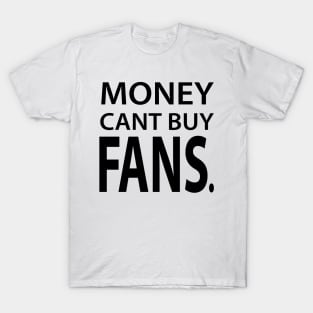 MONEY CANT BUY FANS T-Shirt